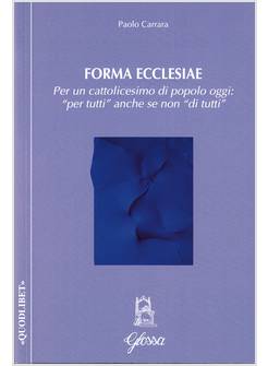 FORMA ECCLESIAE. PER UN CATTOLICESIMO DI POPOLO OGGI: PER TUTTI