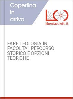 FARE TEOLOGIA IN FACOLTA'. PERCORSO STORICO E OPZIONI TEORICHE