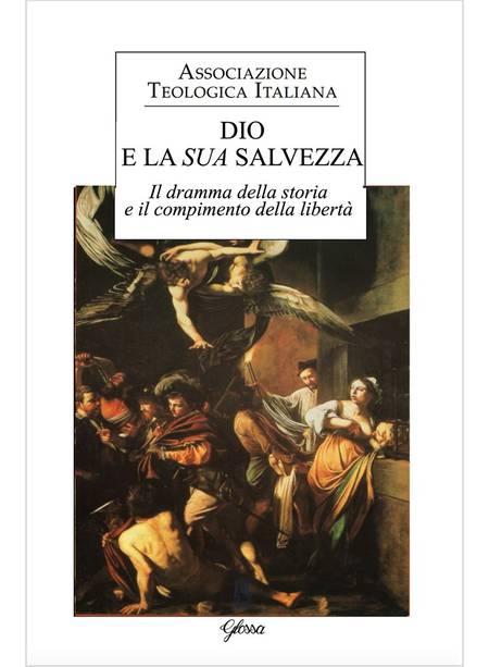 DIO E LA SUA SALVEZZA. IL DRAMMA DELLA STORIA E IL COMPIMENTO DELLA LIBERTA'