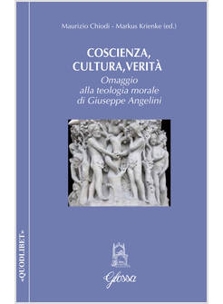 COSCIENZA, CULTURA, VERITA'. OMAGGIO ALLA TEOLOGIA MORALE DI GIUSEPPE ANGELINI