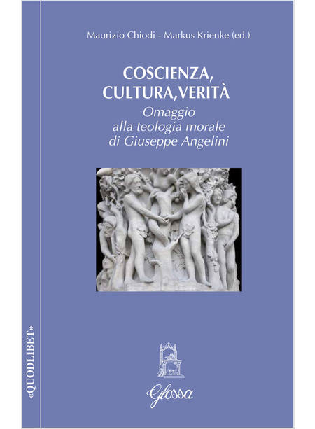 COSCIENZA, CULTURA, VERITA'. OMAGGIO ALLA TEOLOGIA MORALE DI GIUSEPPE ANGELINI