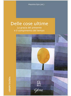 DELLE COSE ULTIME. LA GRAZIA DEL PRESENTE E IL COMPIMENTO DEL TEMPO