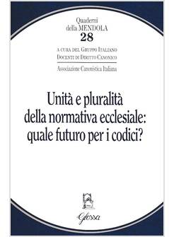 UNITA' E PLURALITA' DELLA NORMATIVA ECCLESIALE: QUALE FUTURO PER I CODICI?