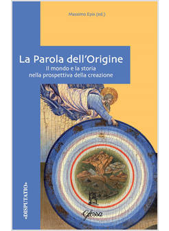 LA PAROLA DELL'ORIGINE. IL MONDO E LA STORIA NELLA PROSPETTIVA DELLA CREAZIONE