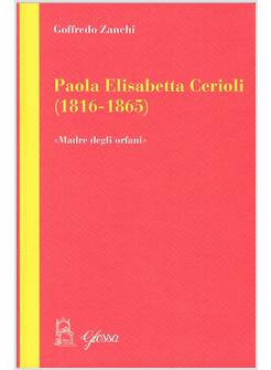 PAOLA ELISABETTA CERIOLI (1816-1865) UNA MATERNITA' PER GLI ULTIMI / ORFANI
