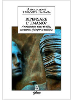 RIPENSARE L'UMANO? NEUROSCIENZE, NEW-MEDIA, ECONOMIA: SFIDE PER LA TEOLOGIA