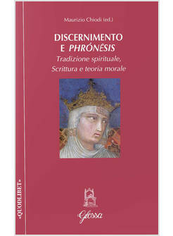 DISCERNIMENTO E PHRONESIS. TRADIZIONE SPIRITUALE, SCRITTURA E TEORIA MORALE