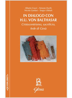 IN DIALOGO CON H.U. VON BALTHASAR CRISTOCENTRISMO, SACRIFICIO, FEDE DI GESU'