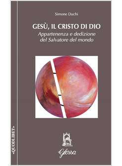 GESU', IL CRISTO DI DIO APPARTENENZA E DEDIZIONE DEL SALVATORE DEL MONDO