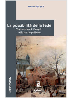 LA POSSIBILITA' DELLA FEDE TESTIMONIARE IL VANGELO NELLO SPAZIO PUBBLICO 