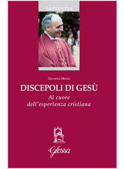 DISCEPOLI DI GESU' AL CUORE DELL'ESPERIENZA CRISTIANA