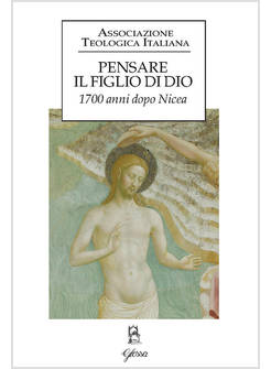 PENSARE IL FIGLIO DI DIO 1700 ANNI DOPO NICEA