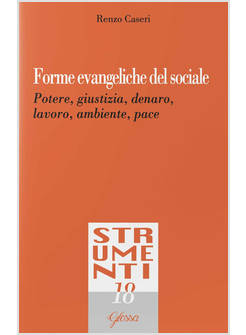 FORME EVANGELICHE DEL SOCIALE. POTERE, GIUSTIZIA, DENARO, LAVORO, AMBIENTE, PACE