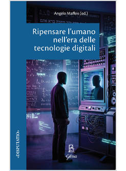 RIPENSARE L'UMANO NELL'ERA DELLE TECNOLOGIE DIGITALI