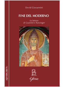FINE DEL MODERNO. LE LETTURE DI GUARDINI E RATZINGER