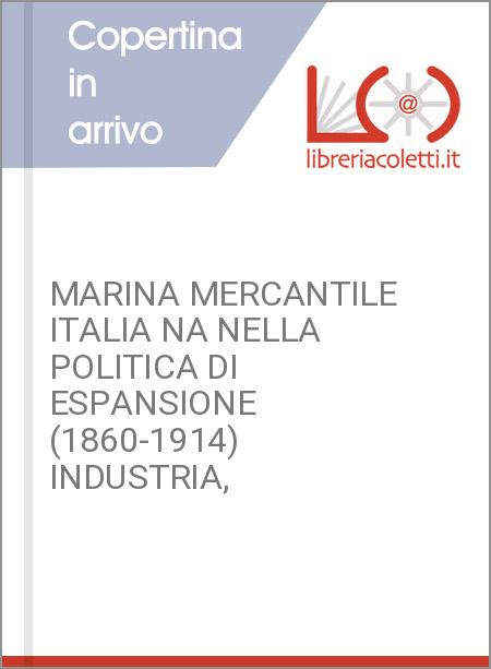 MARINA MERCANTILE ITALIA NA NELLA POLITICA DI ESPANSIONE (1860-1914) INDUSTRIA,