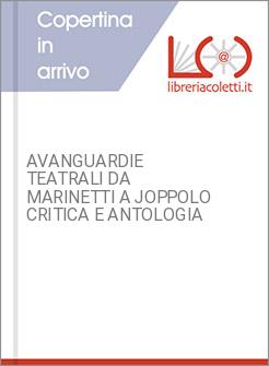 AVANGUARDIE TEATRALI DA MARINETTI A JOPPOLO CRITICA E ANTOLOGIA