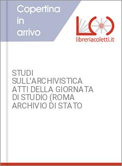 STUDI SULL'ARCHIVISTICA ATTI DELLA GIORNATA DI STUDIO (ROMA ARCHIVIO DI STATO
