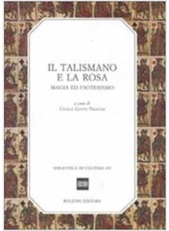 TALISMANO E LA ROSA MAGIA ED ESOTERISMO (IL)