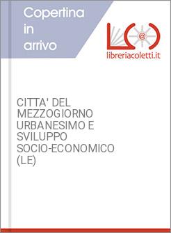 CITTA' DEL MEZZOGIORNO URBANESIMO E SVILUPPO SOCIO-ECONOMICO (LE)