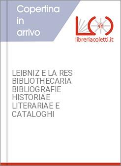 LEIBNIZ E LA RES BIBLIOTHECARIA BIBLIOGRAFIE HISTORIAE LITERARIAE E CATALOGHI