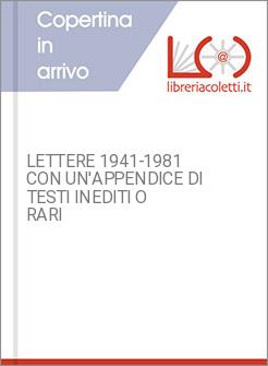 LETTERE 1941-1981 CON UN'APPENDICE DI TESTI INEDITI O RARI