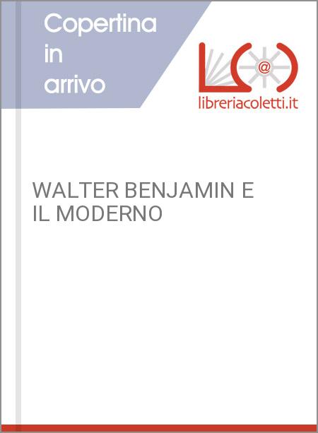 WALTER BENJAMIN E IL MODERNO