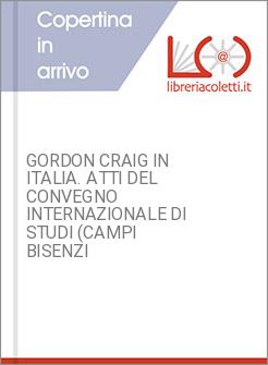 GORDON CRAIG IN ITALIA. ATTI DEL CONVEGNO INTERNAZIONALE DI STUDI (CAMPI BISENZI