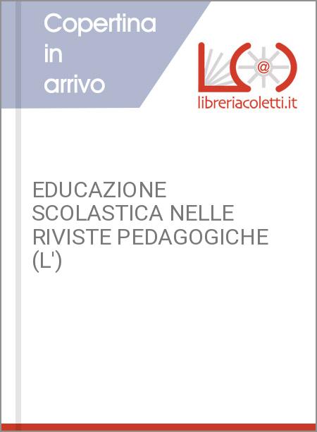 EDUCAZIONE SCOLASTICA NELLE RIVISTE PEDAGOGICHE (L')
