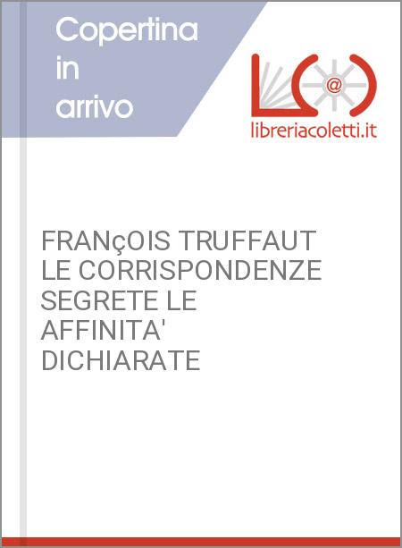 FRANçOIS TRUFFAUT LE CORRISPONDENZE SEGRETE LE AFFINITA' DICHIARATE