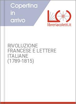RIVOLUZIONE FRANCESE E LETTERE ITALIANE (1789-1815)