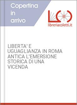 LIBERTA' E UGUAGLIANZA IN ROMA ANTICA L'EMERSIONE STORICA DI UNA VICENDA