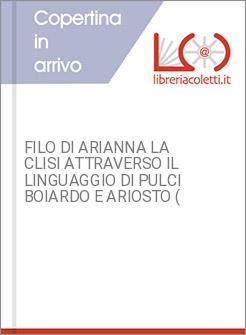FILO DI ARIANNA LA CLISI ATTRAVERSO IL LINGUAGGIO DI PULCI BOIARDO E ARIOSTO (