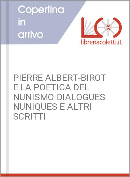 PIERRE ALBERT-BIROT E LA POETICA DEL NUNISMO DIALOGUES NUNIQUES E ALTRI SCRITTI