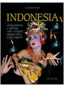 INDONESIA. CIVILTA' PRIMITIVE E RAFFINATE, ETNIE E RELIGIONI, ANIMALI ESOTICI E