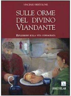 SULLE ORME DEL DIVINO VIANDANTE. RIFLESSIONI SULLA VITA CONSACRATA