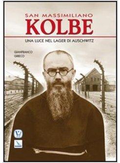 SAN MASSIMILIANO KOLBE. UNA LUCE NEL LAGER DI AUSCHWITZ