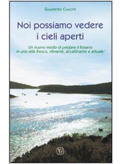 NOI POSSIAMO VEDERE I CIELI APERTI. UN NUOVO MODO DI PREGARE IL ROSARIO IN UNO