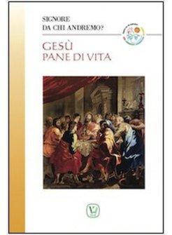 GESU' PANE DI VITA SIGNORE DA CHI ANDREMO?