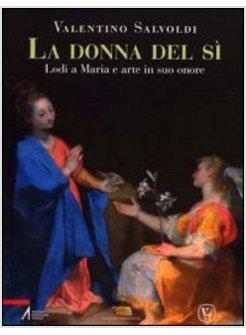 DONNA DEL SI. LODI A MARIA E ARTE IN SUO ONORE (LA)
