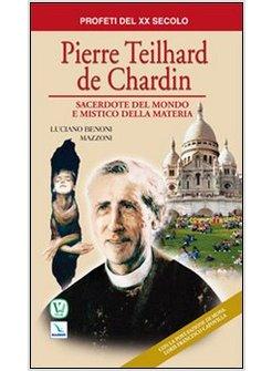PIERRE TEILHARD DE CHARDIN. SACERDOTE DEL MONDO E MISTICO DELLA MATERIA