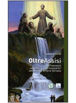 OLTRE ASSISI. CON FRANCESCO NELLA TERRA DEI PROTOMARTIRI ATTRAVERSO L'UMBRIA