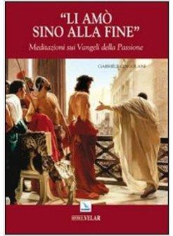 «LI AMO' SINO ALLA FINE». MEDITAZIONE SUI VANGELI DELLA PASSIONE