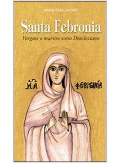 SANTA FEBRONIA. VERGINE E MARTIRE SOTTO DIOCLEZIANO