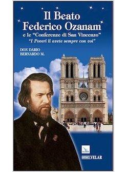 BEATO FEDERICO OZANAM E LE «CONFERENZE DI SAN VINCENZO». «I POVERI LI AVETE