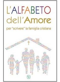 ALFABETO DELL'AMORE. PER «SCRIVERE» LA FAMIGLIA CRISTIANA (L')