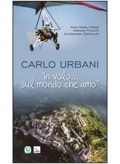 CARLO URBANI. &laquo;IN VOLO...SUL MONDO CHE AMO&raquo;