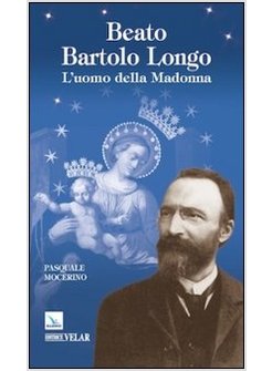 BEATO BARTOLO LONGO. L'UOMO DELLA MADONNA