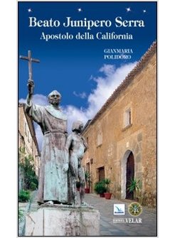 BEATO JUNIPERO SERRA. APOSTOLO DELLA CALIFORNIA