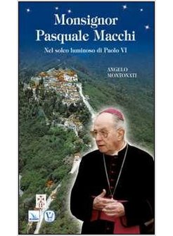 MONSIGNOR PASQUALE MACCHI. NEL SOLCO LUMINOSO DI PAOLO VI